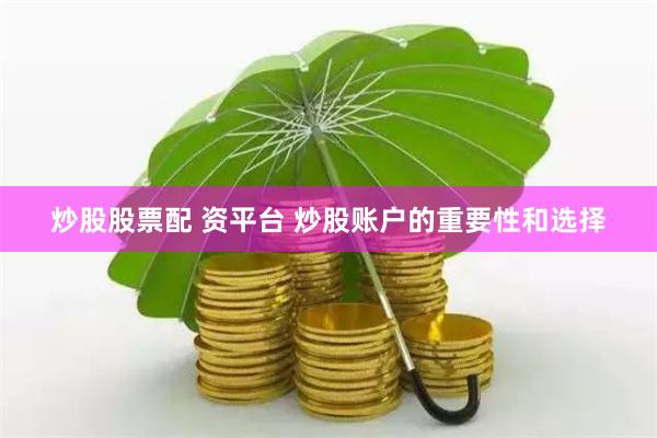 炒股股票配 资平台 炒股账户的重要性和选择