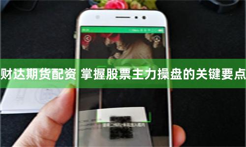 财达期货配资 掌握股票主力操盘的关键要点