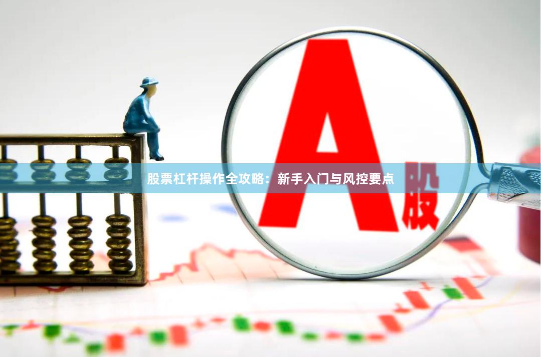 股票杠杆操作全攻略：新手入门与风控要点