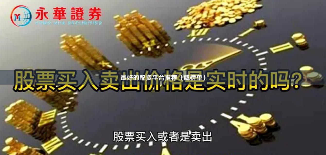 最好的配资平台推荐（威榜单）