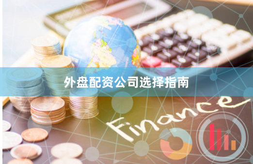 外盘配资公司选择指南