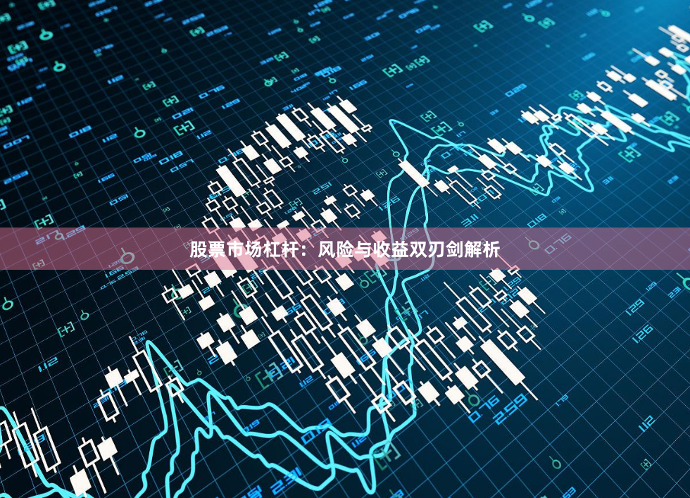 股票市场杠杆：风险与收益双刃剑解析