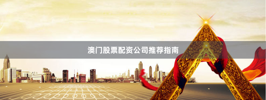 澳门股票配资公司推荐指南