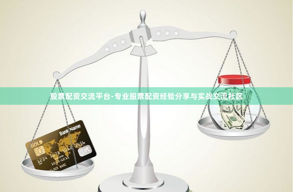 股票配资交流平台-专业股票配资经验分享与实战交流社区